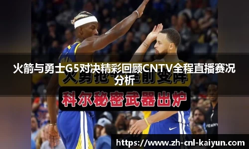 火箭与勇士G5对决精彩回顾CNTV全程直播赛况分析